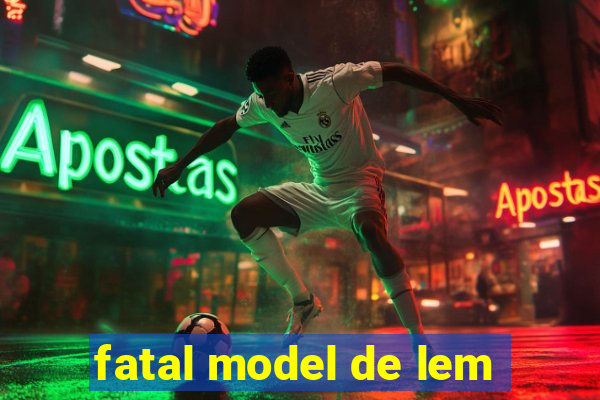 fatal model de lem